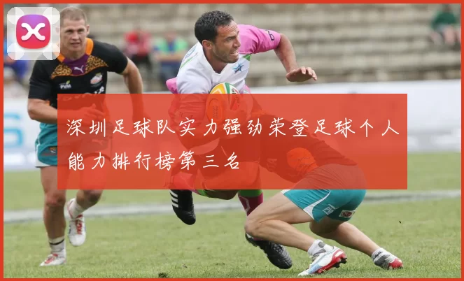 深圳足球队实力强劲荣登足球个人能力排行榜第三名