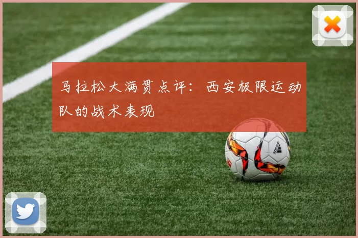 马拉松大满贯点评：西安极限运动队的战术表现